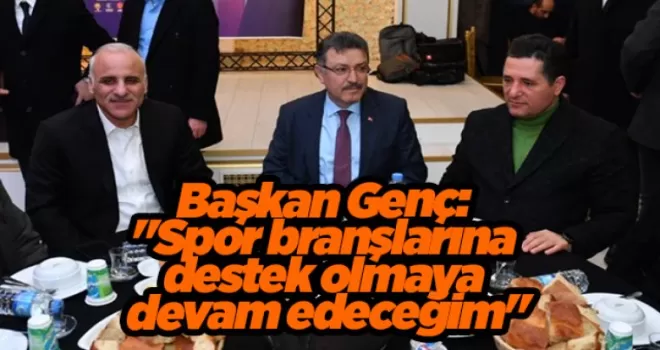 Başkan Genç: “Spor branşlarına destek olmaya devam edeceğim“