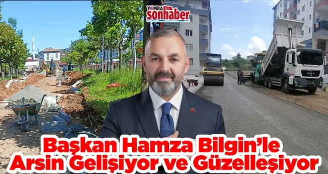 Başkan Hamza Bilgin’le Arsin Gelişiyor ve Güzelleşiyor