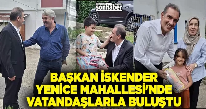 Başkan İskender Yenice Mahallesi’nde Vatandaşlarla Buluştu