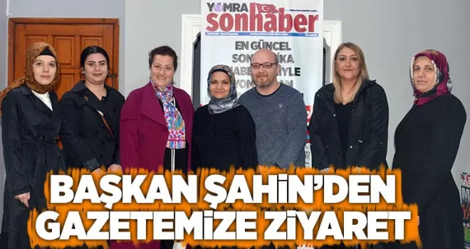 Başkan Şahin’den gazetemize ziyaret