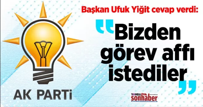 Başkan Yiğit: Bizden görev affı istediler