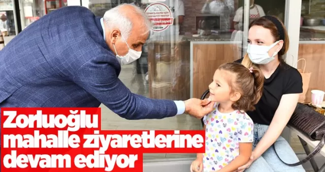 Başkan Zorluoğlu mahalle ziyaretlerine devam ediyor