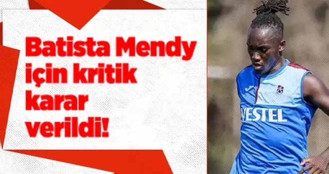Batista Mendy için kritik karar verildi!