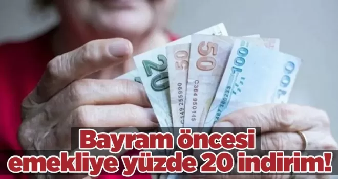 Bayram öncesi emekliye yüzde 20 indirim!