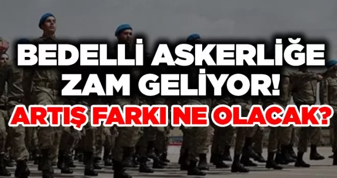 Bedelli askerliğe zam yolda: 19.2 milyar lira ek gelir bekleniyor