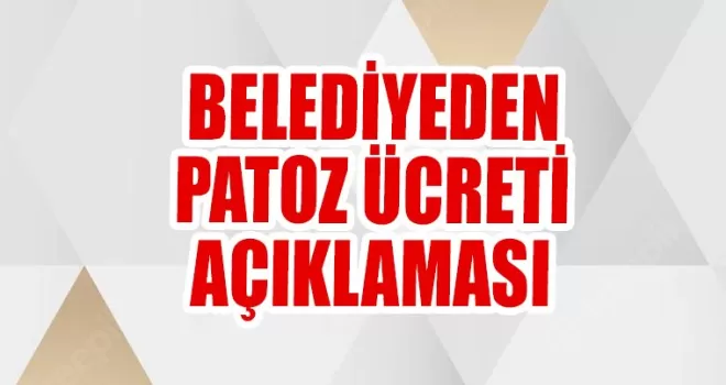 Belediyeden patoz ücreti açıklaması