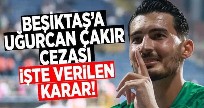 Beşiktaş’a Uğurcan Çakır cezası! İşte verilen karar