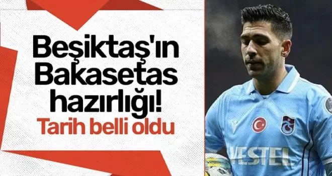Beşiktaş’ın Bakasetas hazırlığı! Tarih belli oldu