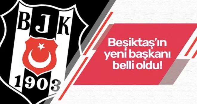 Beşiktaş’ın yeni başkanı belli oldu