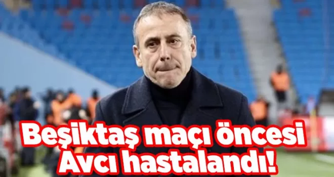 Beşiktaş maçı öncesi Avcı hastalandı!
