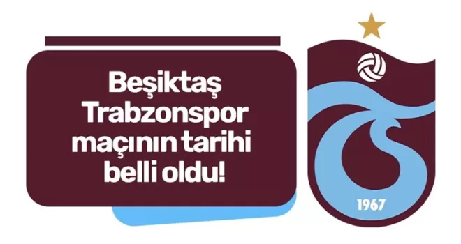 Beşiktaş - Trabzonspor maçının tarihi belli oldu!