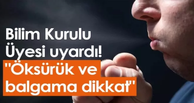Bilim Kurulu Üyesi uyardı! “Öksürük ve balgama dikkat“