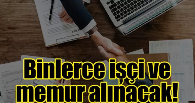 Binlerce işçi ve memur alınacak! İşte detaylar...