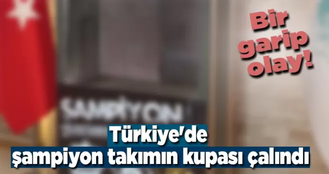 Bir garip olay! Türkiye’de şampiyon takımın kupası çalındı