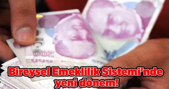 Bireysel Emeklilik Sistemi’nde yeni dönem!