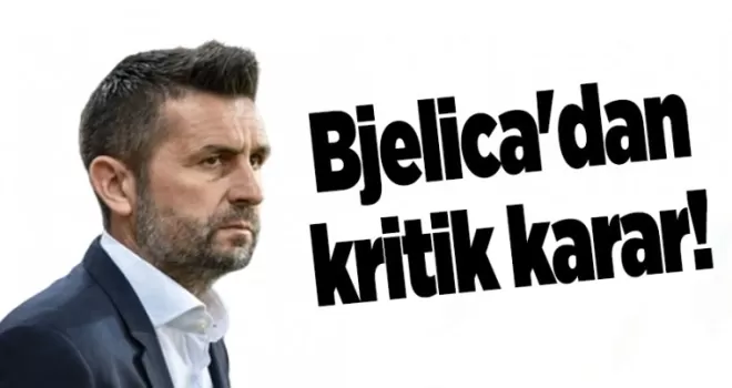 Bjelica’dan kritik karar!