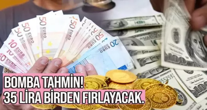Bomba tahmin: 35 lira birden fırlayacak