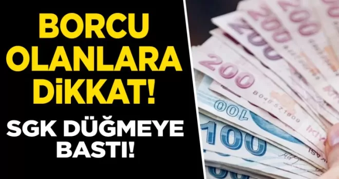 Borcu olanlar dikkat! SGK düğmeye bastı