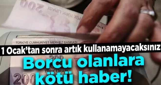 Borcu olanlara kötü haber! 1 Ocak’tan sonra artık kullanamayacaksınız