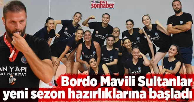 Bordo Mavili Sultanlar yeni sezon hazırlıklarına başladı