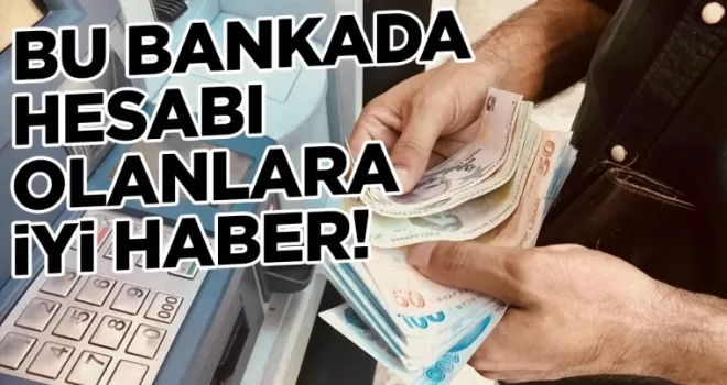 Bu bankada hesabı olanlara iyi haber