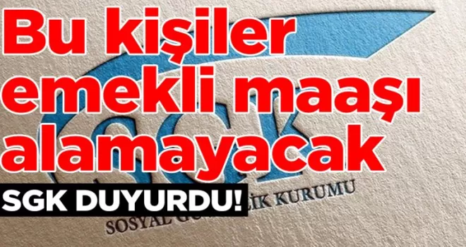 Bu kişiler emekli maaşı alamayacak: SGK resmen duyurdu