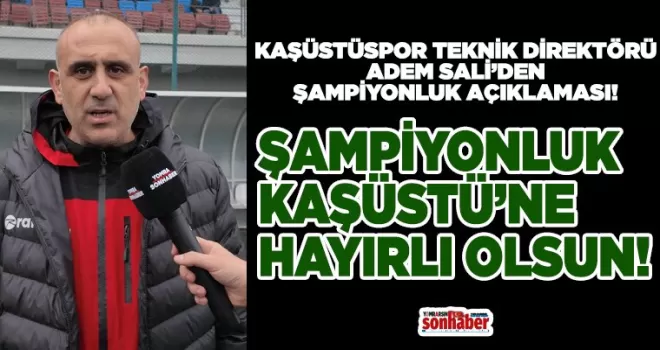 “Bu Şampiyonluk Kaşüstü’nün”