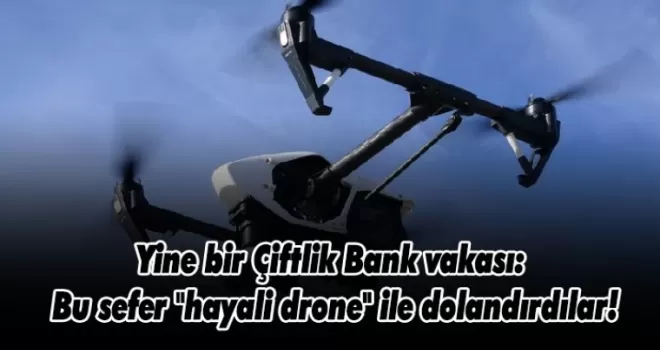 Bu sefer ''hayali drone'' ile dolandırdılar!