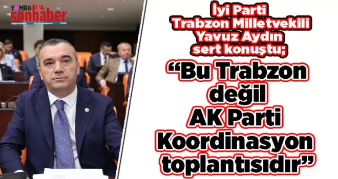 “Bu Trabzon değil AK Parti Koordinasyon toplantısıdır”