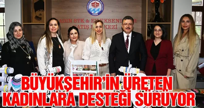 BÜYÜKŞEHİR’İN ÜRETEN KADINLARA DESTEĞİ SÜRÜYOR
