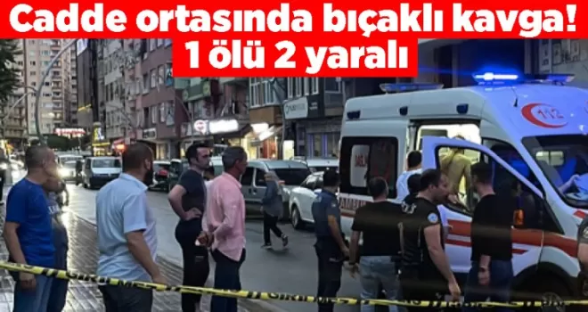  Cadde ortasında bıçaklı kavga! 1 ölü 2 yaralı