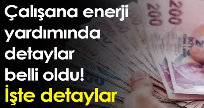 Çalışana enerji yardımında detaylar belli oldu! İşte detaylar