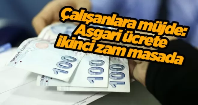 Çalışanlara müjde: Asgari ücrete ikinci zam masada