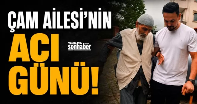 Çam Ailesi’nin acı günü!