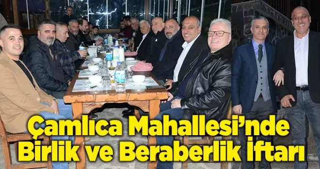 ÇAMLICA MAHALLESİ’NDE BİRLİK VE BERABERLİK İFTARI