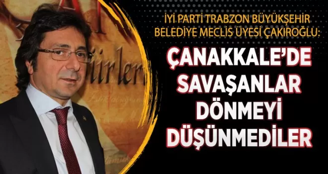 Çanakkale'de savaşanlar dönmeyi hiç düşünmediler