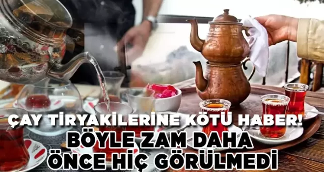 Çay tiryakilerine kötü haber! Böyle zam daha önce hiç görülmedi