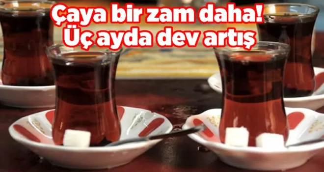 Çaya bir zam daha! Üç ayda dev artış