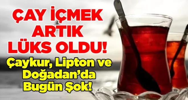 Çaykur, Lipton ve Doğadan’da Bugün Şok