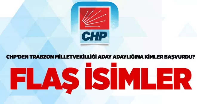 CHP’den Trabzon Milletvekilliği için 14 isim aday adayı oldu... Flaş isimler!
