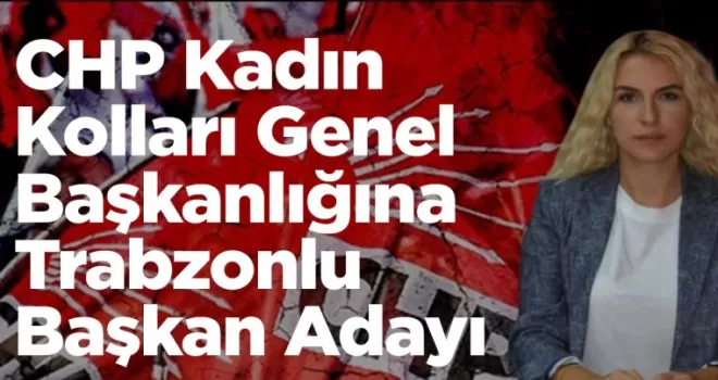 CHP Kadın Kolları Genel Başkanlığına Trabzonlu Başkan Adayı