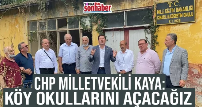CHP’Lİ AHMET KAYA: “KÖY OKULLARIMIZI AÇACAĞIZ”