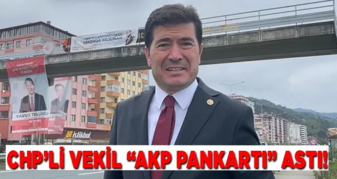 CHP’Lİ VEKİL “AKP PANKARTI” ASTI!
