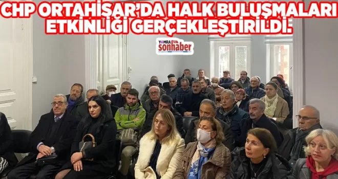 CHP ORTAHİSAR’DA HALK BULUŞMALARI ETKİNLİĞİ GERÇEKLEŞTİRİLDİ.