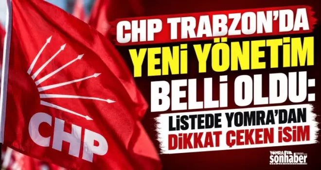 CHP Trabzon’da Yeni Yönetim Belli Oldu  