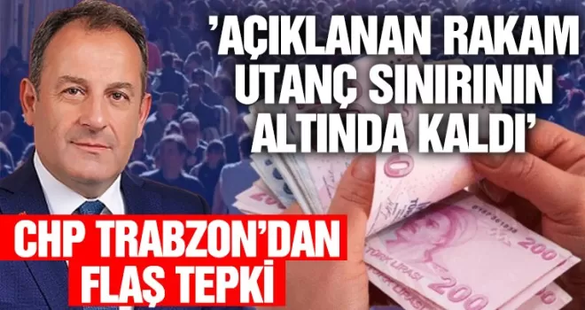 CHP Trabzon’dan flaş asgari ücret tepkisi! “Utanç sınırının da altında...“