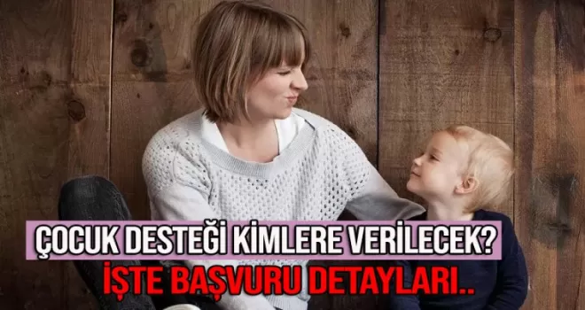 Çocuk desteği kimlere verilecek? İşte başvuru detayları