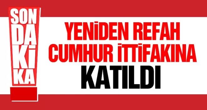 Cumhur İttifak’ı genişledi! Yeniden Refah Partisi dahil oldu