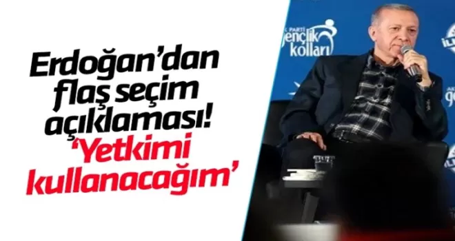 Cumhurbaşkanı Erdoğan: 14 Mayıs'ta seçim için yetkimi kullanacağım