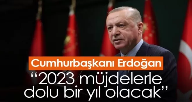 Cumhurbaşkanı Erdoğan: 2023 müjdelerle dolu bir yıl olacak